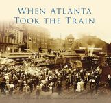 When Atlanta Took the Train (Images of Rail)