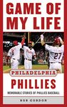 Game of My Life Philadelphia Phillies: Memorable Stories Of Phillies Baseball