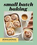 Small Batch Baking: 60 Sweet and Savory Recipes to Satisfy Your Craving