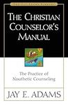 The Christian Counselor's Manual: The Practice of Nouthetic Counseling