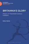 Britannia's Glory: A History of Twentieth Century Lesbians (Gender Studies: Bloomsbury Academic Collections)