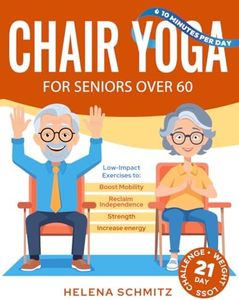 Chair Yoga for Seniors Over 60: A Gentle Collection of Low-Impact Exercises to Boost Mobility and Strength and Reclaim Independence in 10 Minutes per Day. With 21-Day Weight Loss Challenge