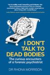 I Don't Talk to Dead Bodies: The Curious Encounters of a Forensic Psychiatrist