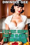 A Sexy 1950’s Housewife Straps One On And Pegs Her Feminized Husband: An Explicit and Erotic Tale of Forced Sissification and Crossdressing 1950's Style! (VINTAGE TRANSGENDER EROTICA)