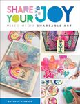 Share Your Joy: Mixed Media Shareable Art