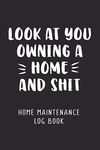 Look At You Owning A Home And Shit: Home Maintenance Log Book For Homeowner