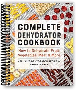 Complete Dehydrator Cookbook: How to Dehydrate Fruit, Vegetables, Meat & More