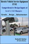 Electric Vehicle Service Equipment - EVSE - Comprehensive Design Inputs of Level 1,2 & 3 Chargers: Circuits, Design & Infrastructure of EVSE