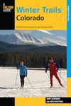 Winter Trails Colorado: The Best Cross-Country Ski and Snowshoe Trails (Winter Trails Series)