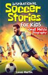 Inspirational soccer stories for kids: Lionel Messi biography book for kids: An inspiring soccer story about resilience, self-esteem, hard work, and self-confidence. Soccer book for kids Ages 6 to 12