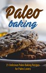 Paleo Baking: 21 Delicious Paleo Baking Recipes for Paleo Lovers (muffins,pancakes,paleo cookies,paleo diet,paleo cookbook,paleo recipes)