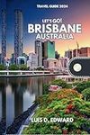 Brisbane Australia Travel Guide 2024: Exploration of Brisbane, the vibrant heart of Australia