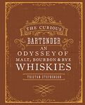 The Curious Bartender: An Odyssey of Malt, Bourbon & Rye Whiskies