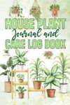 House Plant Journal and Care Log Book: Organizing Your Indoor & Outdoor Plant Maintenance Work for Better Results