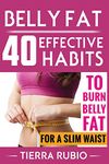 BELLY FAT: 40 EFFECTIVE HABITS to BURN BELLY FAT for A SLIM WAIST (Belly Fat, Fat Burning For Women, Weight Loss, Zero Belly Diet, Flat Belly Diet, Abs Diet, Waist Training Workout)