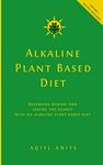 Alkaline Plant Based Diet: Reversing Disease and Saving the Planet with an Alkaline Plant Based Diet (Alkaline Plant Based Series Book 1)