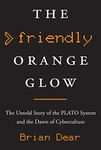 The Friendly Orange Glow: The Untold Story of the PLATO System and the Dawn of Cyberculture