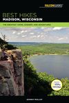 Best Hikes Madison, Wisconsin: The Greatest Views, Scenery, and Adventures (Best Hikes Near Series)