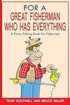 For a Great Fisherman Who Has Everything: A Funny Fishing Book For Fishermen (For People Who Have Everything)