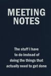 Meeting Notes - The Stuff I Have to Do Instead of Doing the Things That Actually Need to Get Done: Blank Lined Journal Coworker Notebook