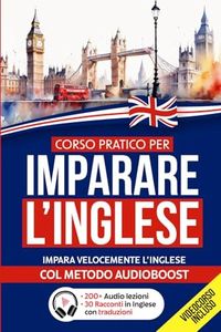 CORSO PRATICO per IMPARARE l’INGLESE: Impara velocemente l'inglese col Metodo Audioboost | Da Zero ad Esperto con Grammatica, Lista di Vocaboli, Frasi, Dialoghi e Versione Audio| Videocorso Incluso