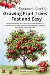 Beginner's Guide to Growing Fruit Trees Fast and Easy: Proven sustainable techniques for healthier trees and a bountiful harvest while reducing effort ... in planting, pruning and maintaining them: 3