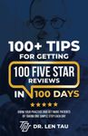 100+ Tips for Getting 100 Five Star Reviews in 100 Days: Grow Your Practice and Get More Patients by Taking One Simple Step Each Day