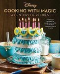 Disney: Cooking With Magic: A Century of Recipes: Inspired by Decades of Disney's Animated Films from Steamboat Willie to Wish