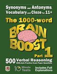 Synonyms and Antonyms, Vocabulary and Cloze: The 1000 Word 11+ Brain Boost Part 1: 500 CEM style Verbal Reasoning Exam Paper Questions in 10 Minute Tests (11+ Exam Preparation)