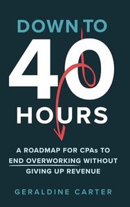 Down to 40 Hours: A Roadmap for CPAs to End Overworking Without Giving Up Revenue