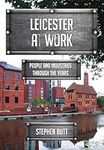 Leicester at Work: People and Industries Through the Years