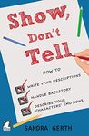 Show, Don't Tell: How to write vivid descriptions, handle backstory, and describe your characters’ emotions: Volume 3 (Writers’ Guide Series)