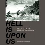 Hell Is Upon Us: D-Day in the Pacific - Saipan to Guam, June to August 1944