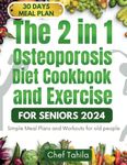 The 2 in 1 Osteoporosis Diet Cookbook and Exercise for Seniors: Simple Meal Plans and Workouts for old people