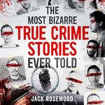 The Most Bizarre True Crime Stories