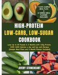 High-Protein, Low-Carb, Low-Sugar Cookbook: Lose Up to 20 Pounds in 3 Months with 120g Protein, 1200-1600 Calories a day and low carb Recipes (Sample Meal Plans and 3- Month Planner Included)