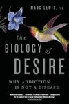 The Biology of Desire: Why Addiction Is Not a Disease