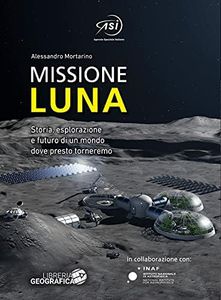 Missione Luna. Storia, esplorazione e futuro di un mondo dove presto torneremo. Ediz. a colori (Libri di astronomia)