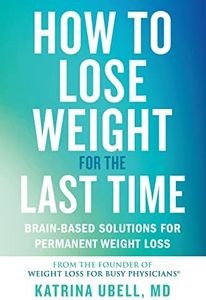 How to Lose Weight for the Last Time: Brain-Based Solutions for Permanent Weight Loss