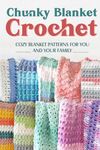 Chunky Blanket Crochet: Cozy Blanket Patterns for You and Your Family: Knitting Blanket Tutorials