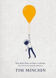 You Don't Have To Have A Dream: Advice for the Incrementally Ambitious: The Instant Sunday Times Bestseller