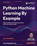 Python Machine Learning By Example - Fourth Edition: Unlock machine learning best practices with real-world use cases