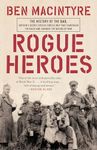 Rogue Heroes: The History of the SAS, Britain's Secret Special Forces Unit That Sabotaged the Nazis and Changed the Nature of War