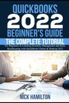 QuickBooks 2022 Beginner's Guide: The Complete Tutorial for Beginners to Learning Inventory Management and Basic Bookkeeping with QuickBooks Online & Desktop 2022