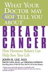 What Your Doctor May Not Tell You About(TM): Breast Cancer: How Hormone Balance Can Help Save Your Life