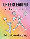 Cheerleading Coloring Book: 50 unique designs - teen and adult coloring pages with cheerleaders' silhouettes, mandala flowers... a great gift for cheerleaders and cheerleading fans!