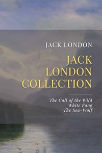 The Jack London Collection: The Call of the Wild, White Fang, The Sea-Wolf