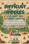 Difficult Riddles for Smart Kids, Teens, & Adults: Adventures and Exploration Edition: 350 Fun Brain-Stumpers For Kids, Teens, and Families: Ages 8 and up - BONUS with Answered Explanation!