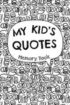 My Kid's Quotes - Memory Book: Cute Keepsake Journal to Preserve All The Memorable Things Your Children Say