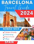 Barcelona Travel Guide (2024 Edition): Top Attractions and Must-Do Activities, Expertly Curated Itineraries, Easy-to-Follow Maps, Hidden Gems and Comprehensive Insider Tips